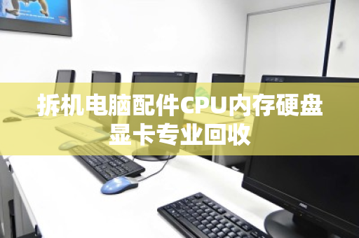 拆机电脑配件CPU内存硬盘显卡专业回收