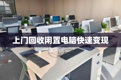 上门回收闲置电脑快速变现 上门回收闲置电脑快速变现