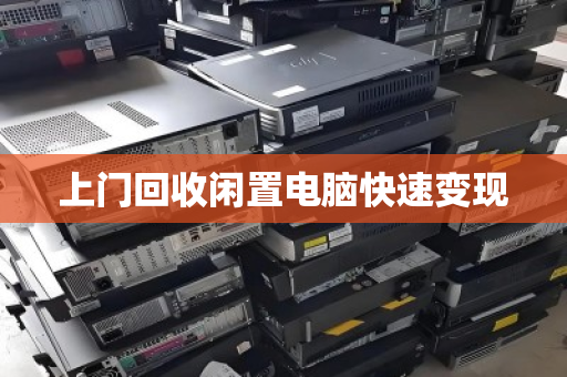 上门回收闲置电脑快速变现 上门回收闲置电脑快速变现
