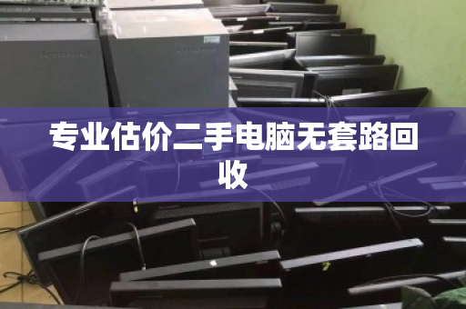 专业估价二手电脑无套路回收