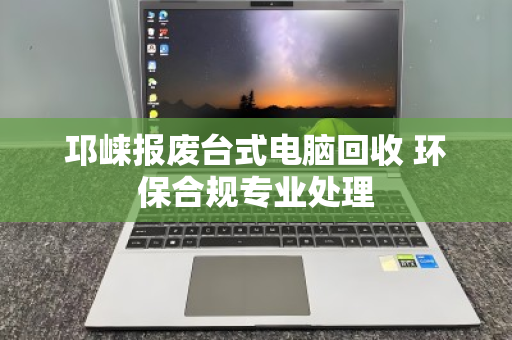 邛崃报废台式电脑回收 环保合规专业处理 邛崃报废台式电脑回收 环保合规专业处理