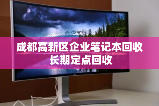 成都高新区企业笔记本回收 长期定点回收 成都高新区企业笔记本回收 长期定点回收