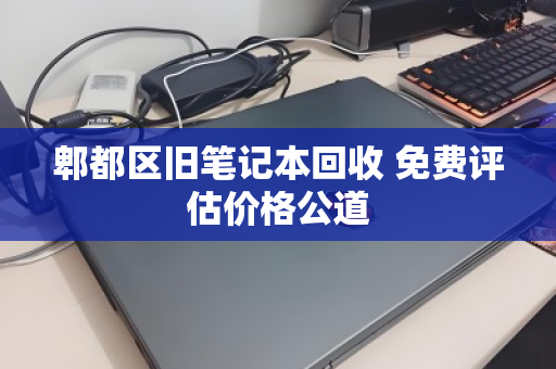 郫都区旧笔记本回收 免费评估价格公道