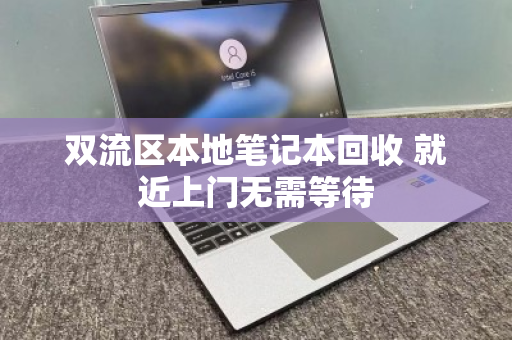 双流区本地笔记本回收 就近上门无需等待 双流区本地笔记本回收 就近上门无需等待