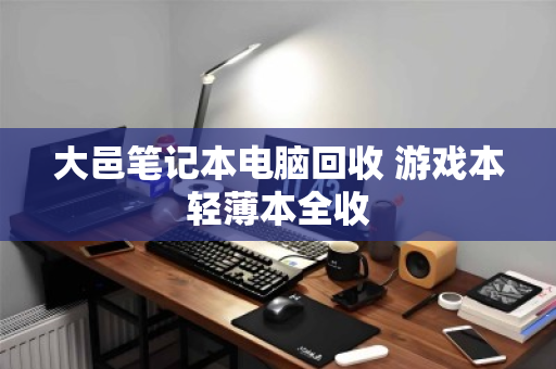 大邑笔记本电脑回收 游戏本轻薄本全收
