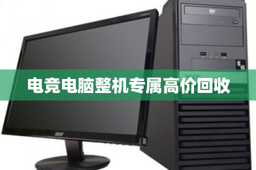 电竞电脑整机专属高价回收 电竞电脑整机专属高价回收