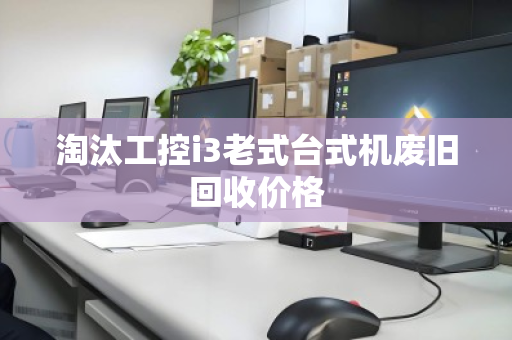 淘汰工控i3老式台式机废旧回收价格