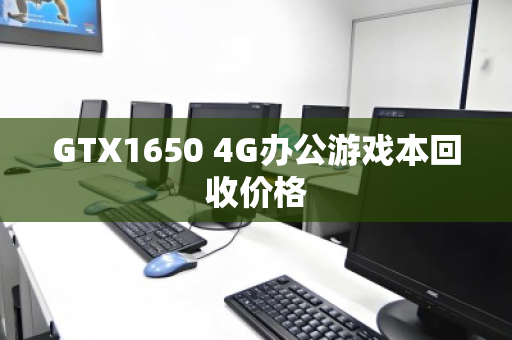 GTX1650 4G办公游戏本回收价格 GTX1650 4G办公游戏本回收价格