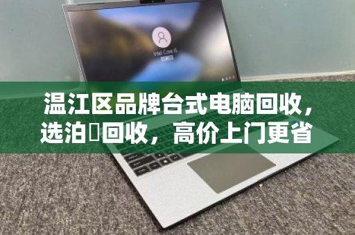 温江区品牌台式电脑回收,选泊祎回收,高价上门更省心 温江区品牌台式电脑回收,选泊祎回收,高价上门更省心