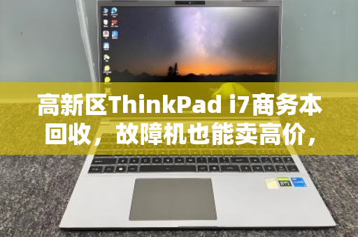 高新区ThinkPad i7商务本回收,故障机也能卖高价,数据安全无忧 高新区ThinkPad i7商务本回收,故障机也能卖高价,数据安全无忧