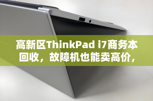 高新区ThinkPad i7商务本回收,故障机也能卖高价,数据安全无忧 高新区ThinkPad i7商务本回收,故障机也能卖高价,数据安全无忧