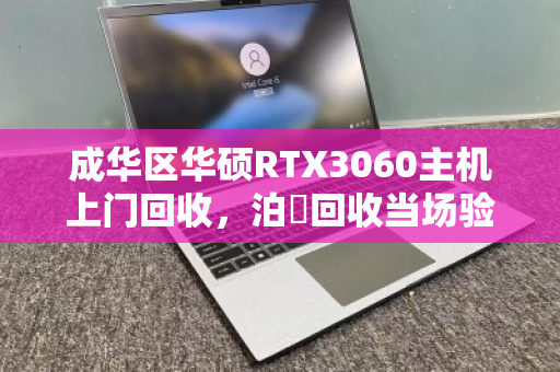 成华区华硕RTX3060主机上门回收，泊祎回收当场验机打款