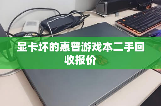 显卡坏的惠普游戏本二手回收报价 显卡坏的惠普游戏本二手回收报价