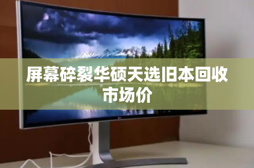 屏幕碎裂华硕天选旧本回收市场价