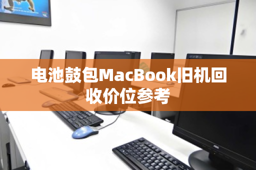 电池鼓包MacBook旧机回收价位参考 电池鼓包MacBook旧机回收价位参考