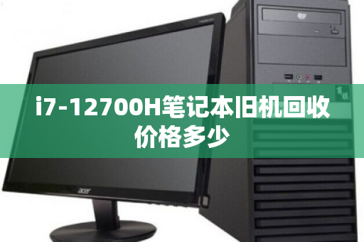 i7-12700H笔记本旧机回收价格多少