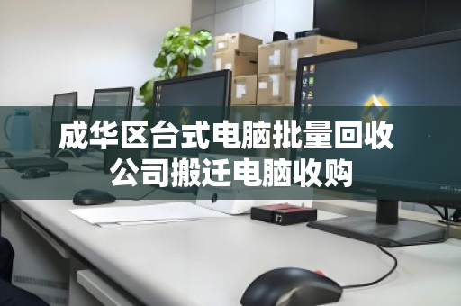 成华区台式电脑批量回收 公司搬迁电脑收购 成华区台式电脑批量回收 公司搬迁电脑收购