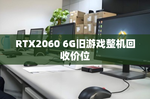 RTX2060 6G旧游戏整机回收价位 RTX2060 6G旧游戏整机回收价位