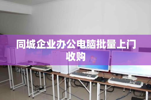 同城企业办公电脑批量上门收购