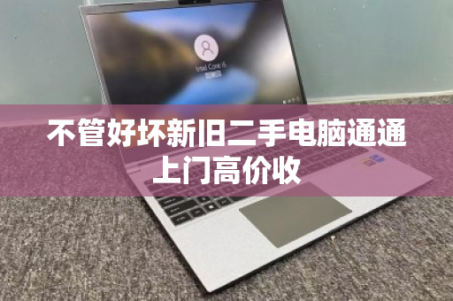 不管好坏新旧二手电脑通通上门高价收 不管好坏新旧二手电脑通通上门高价收