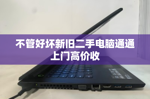 不管好坏新旧二手电脑通通上门高价收