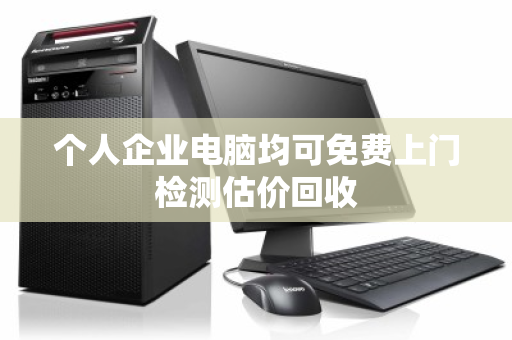 个人企业电脑均可免费上门检测估价回收