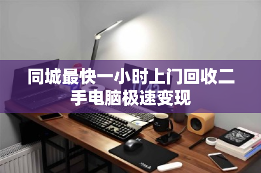 同城最快一小时上门回收二手电脑极速变现 同城最快一小时上门回收二手电脑极速变现