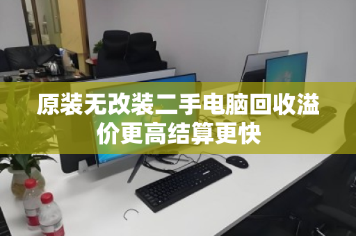 原装无改装二手电脑回收溢价更高结算更快 原装无改装二手电脑回收溢价更高结算更快