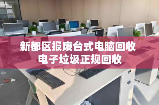 新都区报废台式电脑回收 电子垃圾正规回收