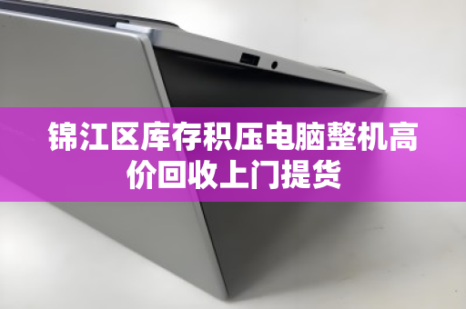 锦江区库存积压电脑整机高价回收上门提货