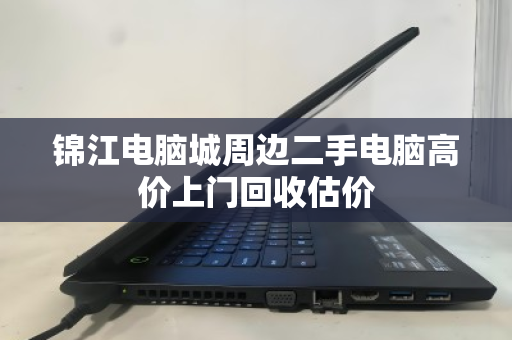 锦江电脑城周边二手电脑高价上门回收估价 锦江电脑城周边二手电脑高价上门回收估价