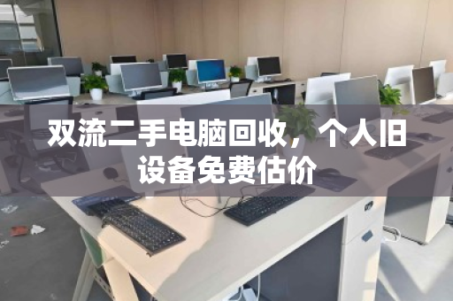 双流二手电脑回收,个人旧设备免费估价 双流二手电脑回收,个人旧设备免费估价