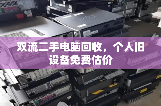 双流二手电脑回收，个人旧设备免费估价