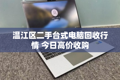 温江区二手台式电脑回收行情 今日高价收购 温江区二手台式电脑回收行情 今日高价收购