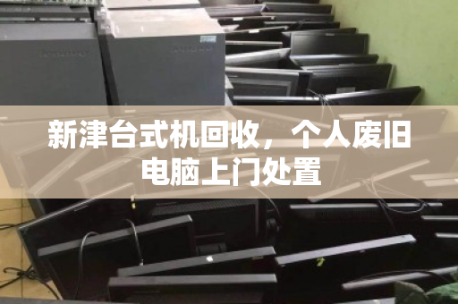 新津台式机回收,个人废旧电脑上门处置 新津台式机回收,个人废旧电脑上门处置