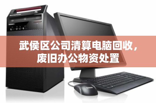 武侯区公司清算电脑回收，废旧办公物资处置