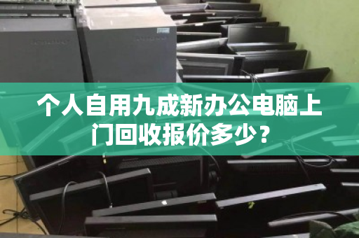 个人自用九成新办公电脑上门回收报价多少？