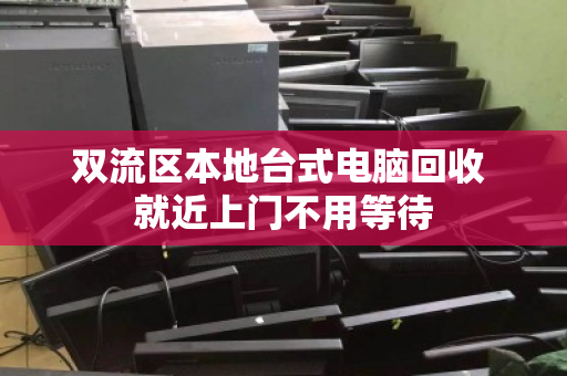 双流区本地台式电脑回收 就近上门不用等待 双流区本地台式电脑回收 就近上门不用等待