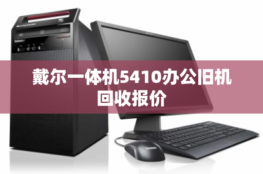戴尔一体机5410办公旧机回收报价 戴尔一体机5410办公旧机回收报价