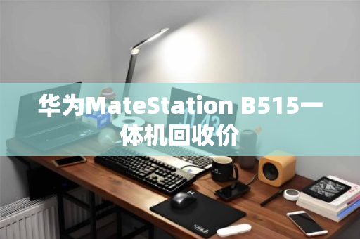 华为MateStation B515一体机回收价