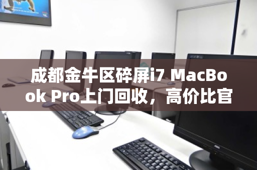 成都金牛区碎屏i7 MacBook Pro上门回收,高价比官方更省心 成都金牛区碎屏i7 MacBook Pro上门回收,高价比官方更省心