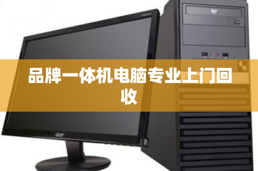 品牌一体机电脑专业上门回收 品牌一体机电脑专业上门回收
