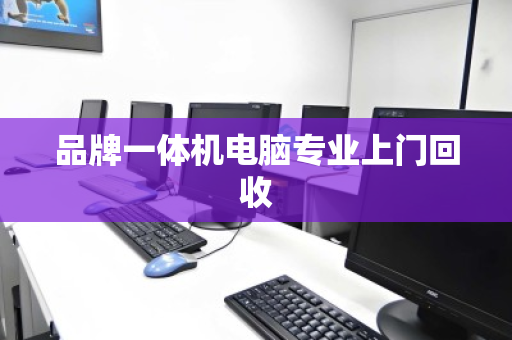 品牌一体机电脑专业上门回收
