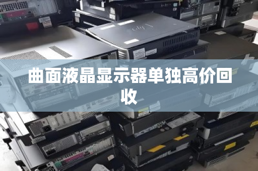 曲面液晶显示器单独高价回收