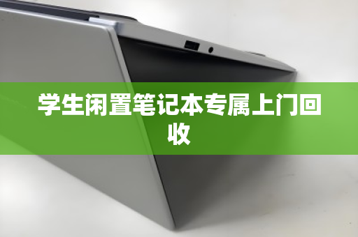 学生闲置笔记本专属上门回收