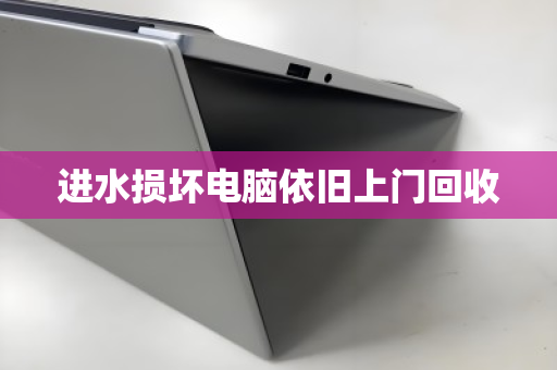 进水损坏电脑依旧上门回收 进水损坏电脑依旧上门回收