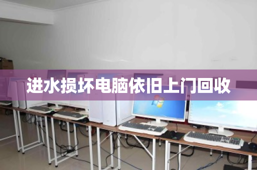 进水损坏电脑依旧上门回收 进水损坏电脑依旧上门回收