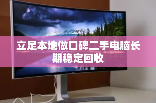 立足本地做口碑二手电脑长期稳定回收