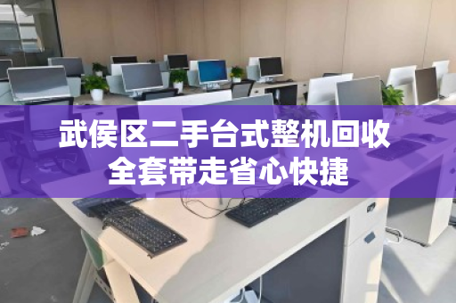 武侯区二手台式整机回收 全套带走省心快捷