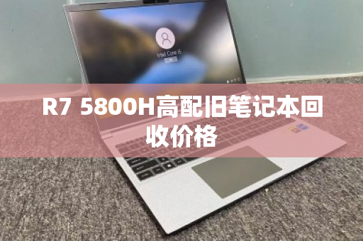 R7 5800H高配旧笔记本回收价格